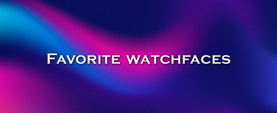 Favorite watchfaces