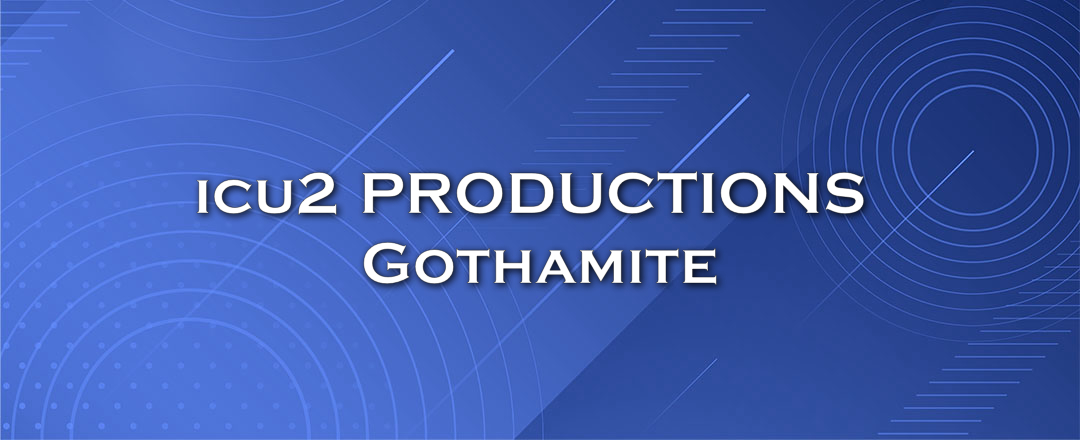 icu2 PRODUCTIONS  Gothamite