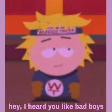 Hey, I heard you like bad boys wonder Tweek south park 