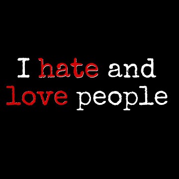 I love and hate peopel